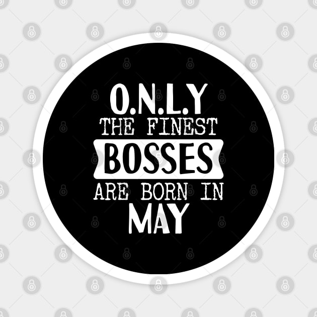 Only The Finest Bosses Are Born In May Magnet by Tesszero